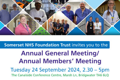 Annual General Meeting invite graphic with images of uniformed colleagues from Somerset NHS Foundation Trust and text that says: Somerset NHS Foundation Trust invites you to the Annual General Meeting/ Annual Members’ Meeting Tuesday 24 September 2024, 2.30 – 5pm The Canalside Conference Centre, Marsh Ln, Bridgwater TA6 6LQ Registration and exhibition stands open from 1pm Tea and coffee will be available RSVP: CompanySecretary@SomersetFT.nhs.uk