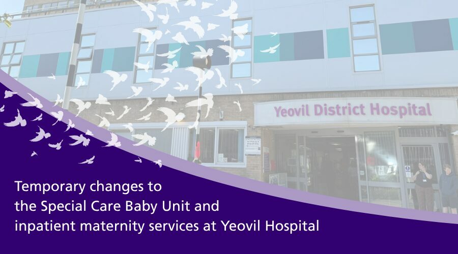 Advice for our service users and families at Yeovil Hospital from Monday 19 May